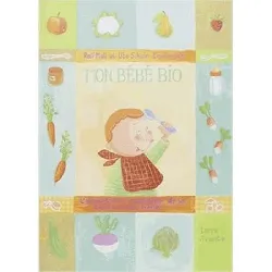 livre mon bébé bio. : l'alimentation naturelle de la maman et du bébé