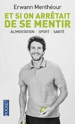 livre et si on arrêtait de se mentir : alimentation, sport, santé