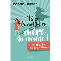 livre tu es la meilleure mère du monde ! - les 6 clés de la confiance