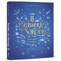 livre la pâtisserie des sorciers et autres desserts fantastiques - grand format