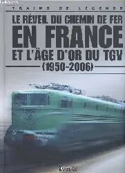 livre trains de legende. le reveil du chemin de fer en france et l'age d'or du tgv (1950 - 2006)