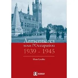 livre armentières sous l'occupation, 1939 - 1945