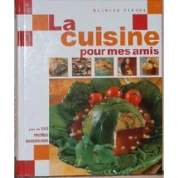 livre la cuisine pour mes amis - plus de 500 recettes savoureuses