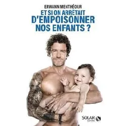 livre et si on arrêtait d'empoisonner nos enfants ?