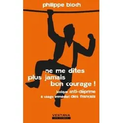 livre ne me dites plus jamais bon courage !