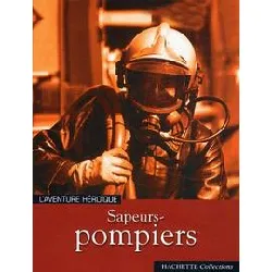 livre sapeurs - pompiers - l'aventure héroïque