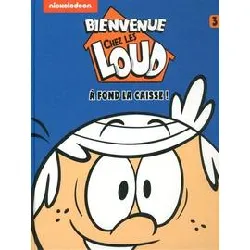 livre bienvenue chez les loud tome 3 - a fond la caisse !