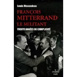 livre françois mitterrand, le militant - trente années de complicité