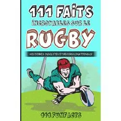 livre le rugby - 111 faits incroyables sur le rugby : histoires insolites et records inattendus