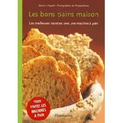 livre les bons pains maison - les meilleures recettes avec une machine à pain