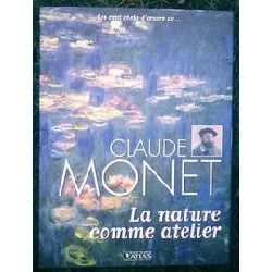 livre les cent chefs - d'oeuvre de ... claude monet - la nature comme atelier sladovic, anne