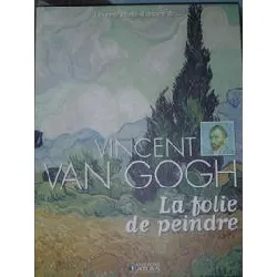 livre les cent chefs - d'oeuvre de vincent van gogh - la folie de peindre alexandre grenier