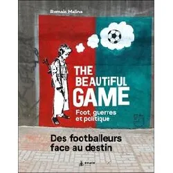 livre the beautiful game - foot, guerres et politique - des footballeurs face au destin