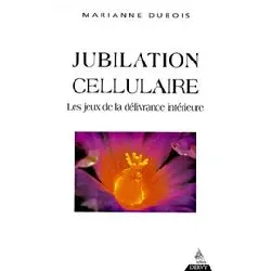 livre jubilation cellulaire - les jeux de la delivrance interieure