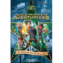 livre l'ecole volante des aventuriers tome 1 - le tigre de feu de batavia