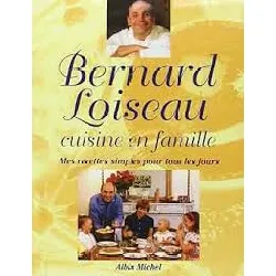 livre bernard loiseau cuisine en famille : mes recettes simples pour tous les jours