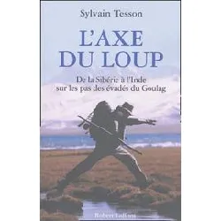 livre l'axe du loup - de la sibérie à l'inde, sur les pas des évadés du goulag