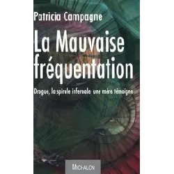 livre la mauvaise fréquentation - drogue, la spirale infernale, une mère témoigne