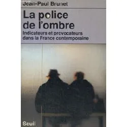 livre la police de l'ombre - indicateurs et provocateurs dans la france contemporaine