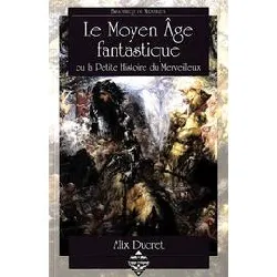 livre le moyen age fantastique - ou la petite histoire du merveilleux