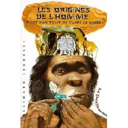 livre les origines de l'homme - c'est pas tout de faire le singe