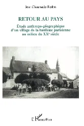 livre retour au pays - etude anthropo - géographique d'un village de la banlieue parisienne au milieu du xxème siècle