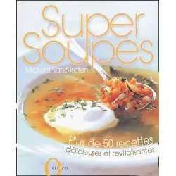 livre super soupes - plus de 50 recettes délicieuses et revitalisantes