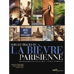 livre sur les traces de la bièvre parisienne - promenades au fil d'une rivière disparue