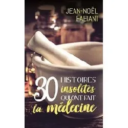 livre 30 histoires insolites qui ont fait la médecine