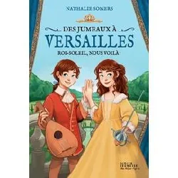 livre des jumeaux à versailles, tome 1 - roi - soleil, nous voilà !